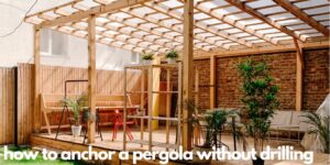 How To Anchor a Pergola Without Drilling