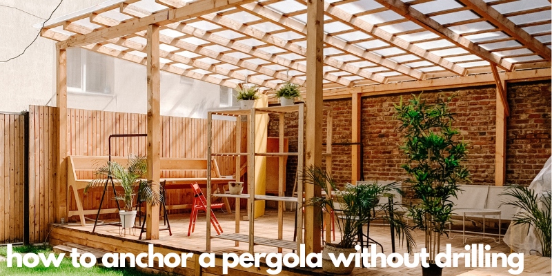 How To Anchor a Pergola Without Drilling