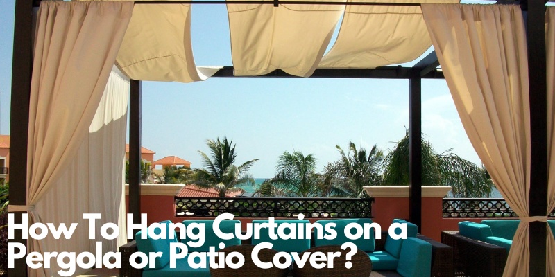 How To Hang Curtains on a Pergola or Patio Cover